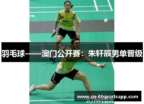 羽毛球——澳门公开赛：朱轩辰男单晋级